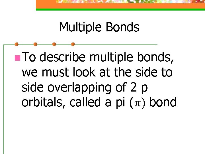 Multiple Bonds n To describe multiple bonds, we must look at the side to