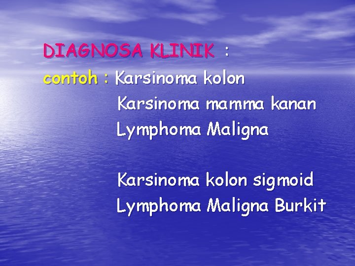 DIAGNOSA KLINIK : contoh : Karsinoma kolon Karsinoma mamma kanan Lymphoma Maligna Karsinoma kolon DIAGNOSA KLINIK : contoh : Karsinoma kolon Karsinoma mamma kanan Lymphoma Maligna Karsinoma kolon
