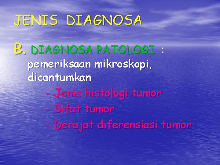 JENIS DIAGNOSA B. DIAGNOSA PATOLOGI : pemeriksaan mikroskopi, dicantumkan - Jenis histologi tumor - JENIS DIAGNOSA B. DIAGNOSA PATOLOGI : pemeriksaan mikroskopi, dicantumkan - Jenis histologi tumor -