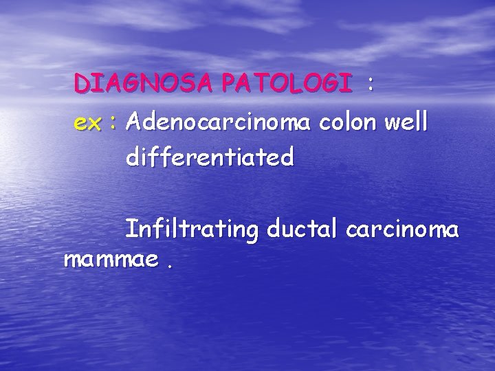 DIAGNOSA PATOLOGI : ex : Adenocarcinoma colon well differentiated Infiltrating ductal carcinoma mammae. DIAGNOSA PATOLOGI : ex : Adenocarcinoma colon well differentiated Infiltrating ductal carcinoma mammae.