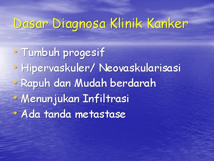 Dasar Diagnosa Klinik Kanker • Tumbuh progesif • Hipervaskuler/ Neovaskularisasi • Rapuh dan Mudah Dasar Diagnosa Klinik Kanker • Tumbuh progesif • Hipervaskuler/ Neovaskularisasi • Rapuh dan Mudah