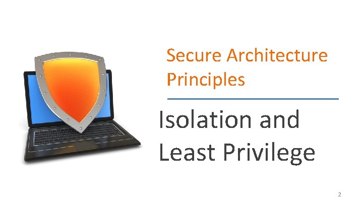 Secure Architecture Principles Isolation and Least Privilege 2 Secure Architecture Principles Isolation and Least Privilege 2