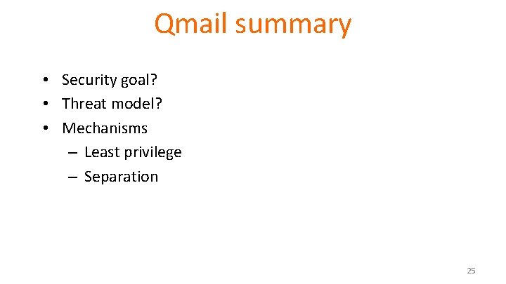 Qmail summary • Security goal? • Threat model? • Mechanisms – Least privilege – Qmail summary • Security goal? • Threat model? • Mechanisms – Least privilege –