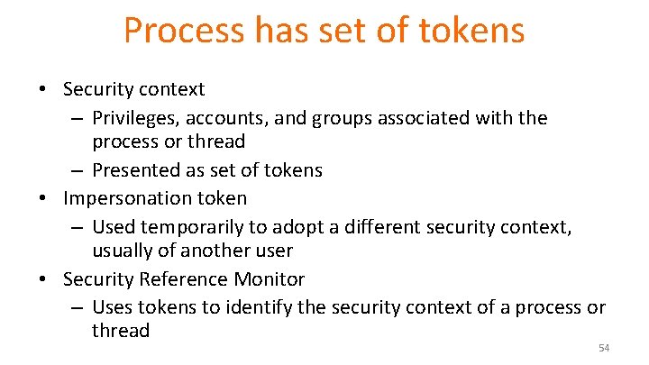 Process has set of tokens • Security context – Privileges, accounts, and groups associated Process has set of tokens • Security context – Privileges, accounts, and groups associated