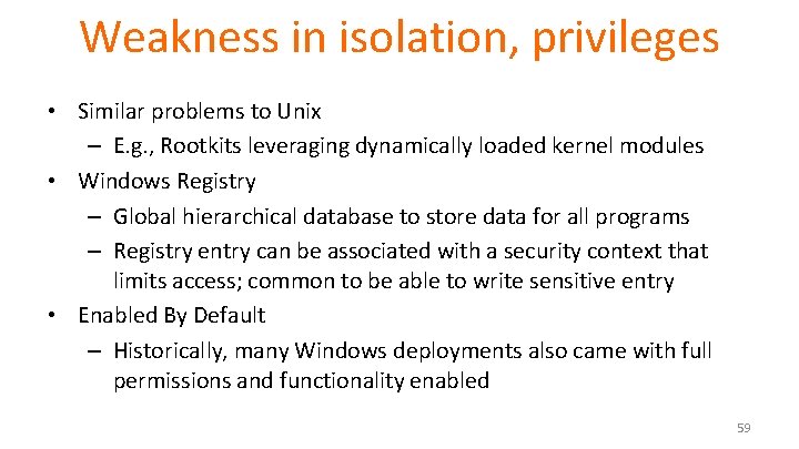 Weakness in isolation, privileges • Similar problems to Unix – E. g. , Rootkits Weakness in isolation, privileges • Similar problems to Unix – E. g. , Rootkits