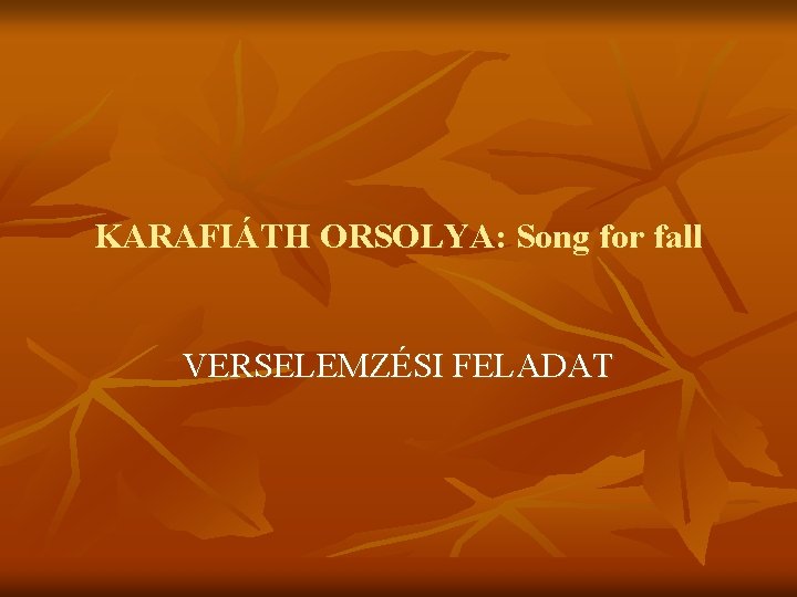 KARAFIÁTH ORSOLYA: Song for fall VERSELEMZÉSI FELADAT 