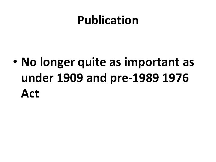 Publication • No longer quite as important as under 1909 and pre-1989 1976 Act