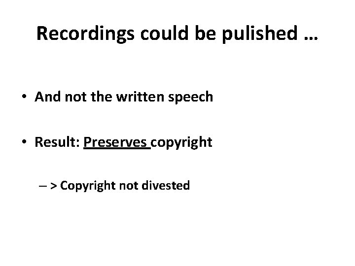 Recordings could be pulished … • And not the written speech • Result: Preserves