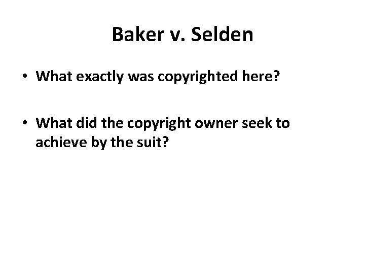 Baker v. Selden • What exactly was copyrighted here? • What did the copyright