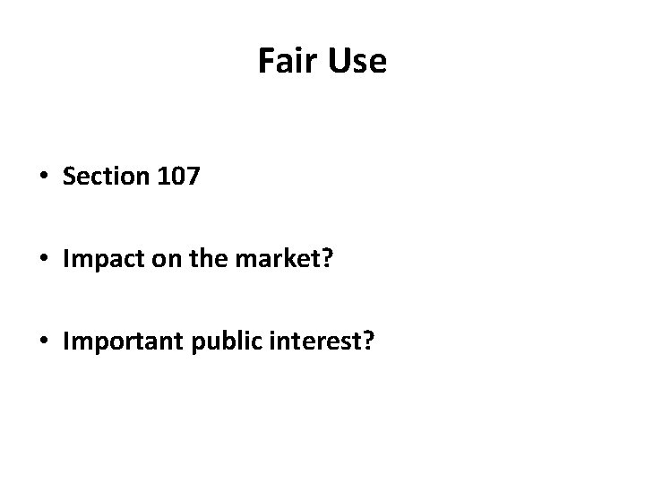 Fair Use • Section 107 • Impact on the market? • Important public interest?