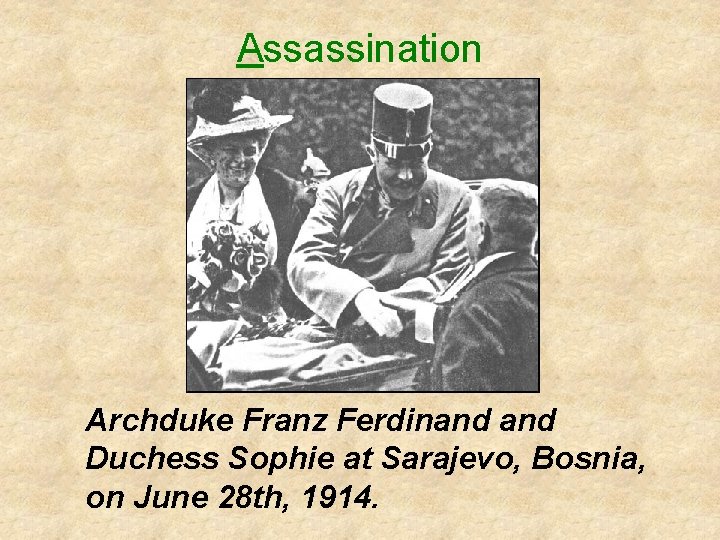 Assassination Archduke Franz Ferdinand Duchess Sophie at Sarajevo, Bosnia, on June 28 th, 1914. Assassination Archduke Franz Ferdinand Duchess Sophie at Sarajevo, Bosnia, on June 28 th, 1914.