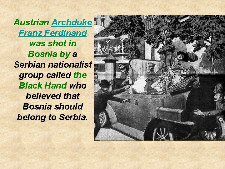 Austrian Archduke Franz Ferdinand was shot in Bosnia by a Serbian nationalist group called