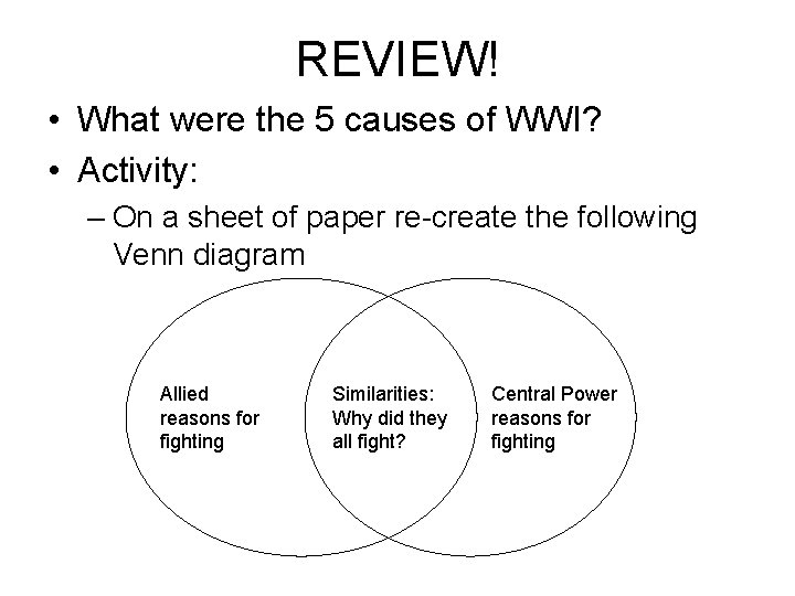 REVIEW! • What were the 5 causes of WWI? • Activity: – On a