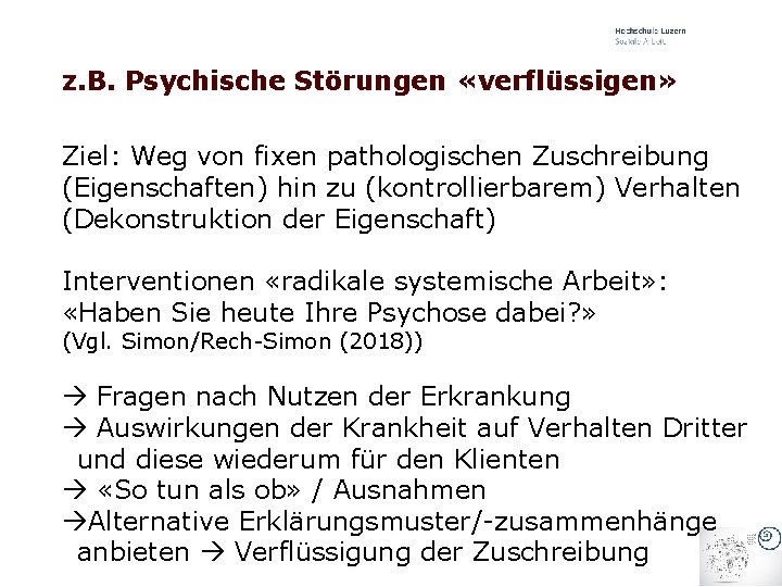 z. B. Psychische Störungen «verflüssigen» Ziel: Weg von fixen pathologischen Zuschreibung (Eigenschaften) hin zu