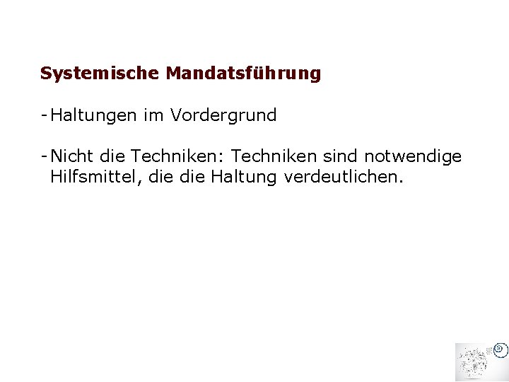 Systemische Mandatsführung - Haltungen im Vordergrund - Nicht die Techniken: Techniken sind notwendige Hilfsmittel,