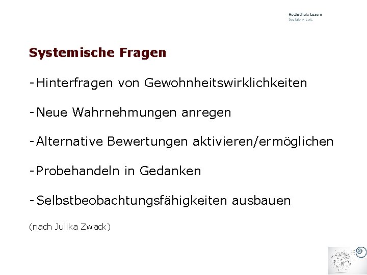 Systemische Fragen - Hinterfragen von Gewohnheitswirklichkeiten - Neue Wahrnehmungen anregen - Alternative Bewertungen aktivieren/ermöglichen