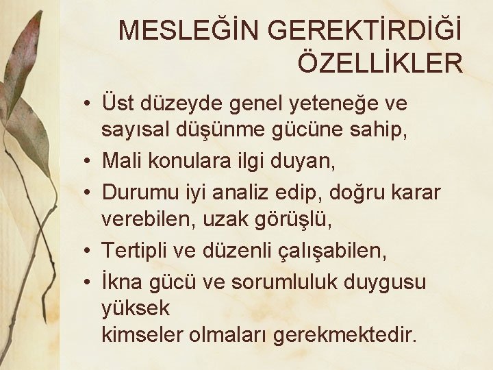 MESLEĞİN GEREKTİRDİĞİ ÖZELLİKLER • Üst düzeyde genel yeteneğe ve sayısal düşünme gücüne sahip, •