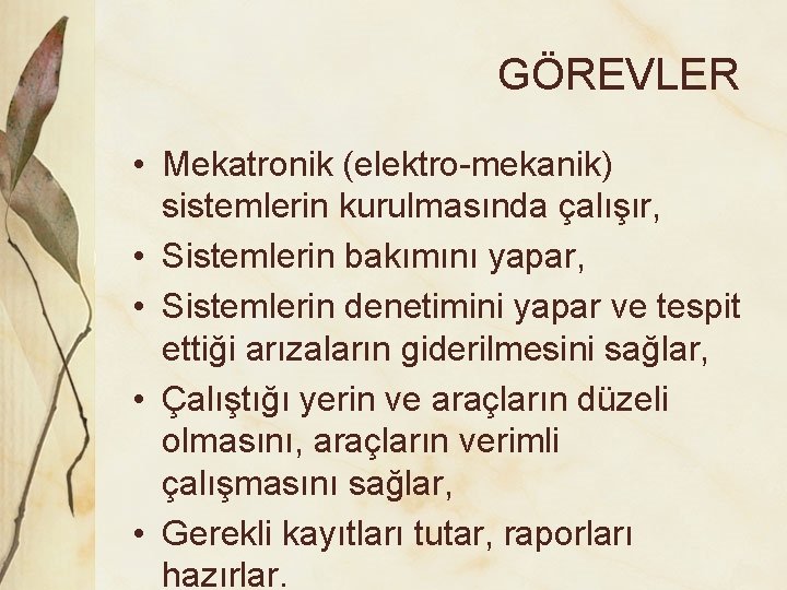 GÖREVLER • Mekatronik (elektro-mekanik) sistemlerin kurulmasında çalışır, • Sistemlerin bakımını yapar, • Sistemlerin denetimini