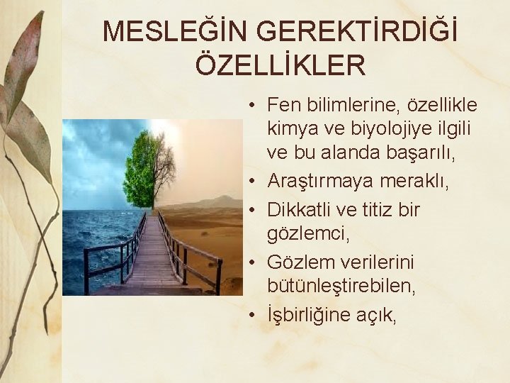 MESLEĞİN GEREKTİRDİĞİ ÖZELLİKLER • Fen bilimlerine, özellikle kimya ve biyolojiye ilgili ve bu alanda