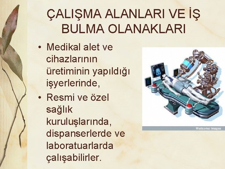 ÇALIŞMA ALANLARI VE İŞ BULMA OLANAKLARI • Medikal alet ve cihazlarının üretiminin yapıldığı işyerlerinde,