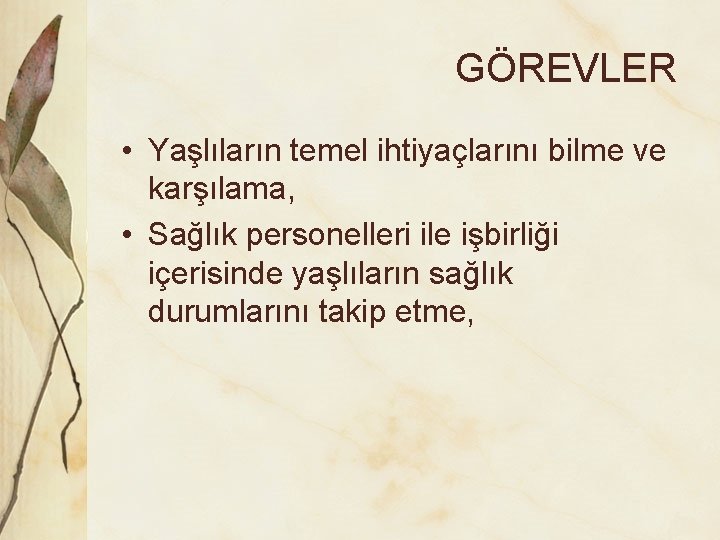 GÖREVLER • Yaşlıların temel ihtiyaçlarını bilme ve karşılama, • Sağlık personelleri ile işbirliği içerisinde