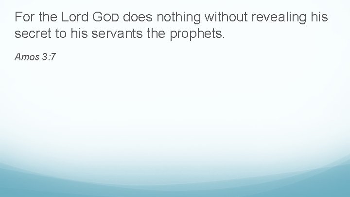 For the Lord GOD does nothing without revealing his secret to his servants the