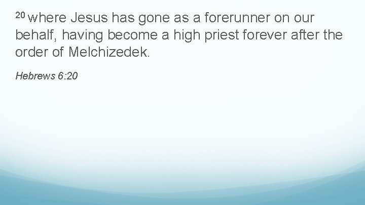 20 where Jesus has gone as a forerunner on our behalf, having become a