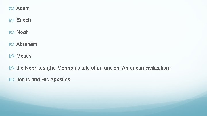  Adam Enoch Noah Abraham Moses the Nephites (the Mormon’s tale of an ancient