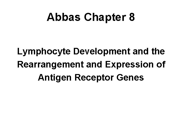 Abbas Chapter 8 Lymphocyte Development and the Rearrangement and Expression of Antigen Receptor Genes