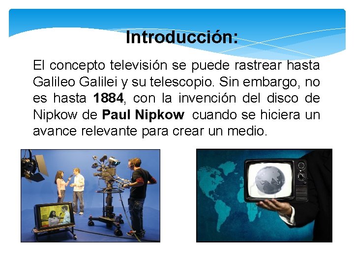 Introducción: El concepto televisión se puede rastrear hasta Galileo Galilei y su telescopio. Sin