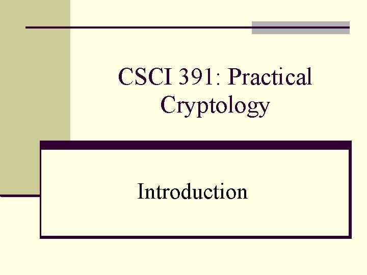 CSCI 391: Practical Cryptology Introduction CSCI 391: Practical Cryptology Introduction