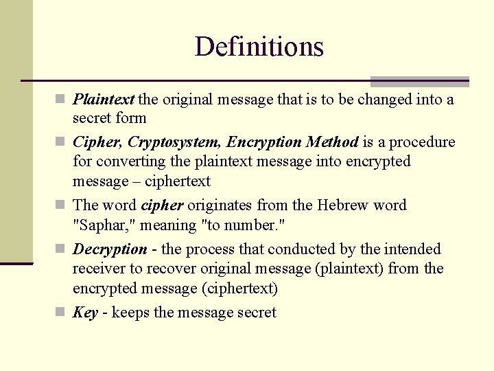 Definitions Plaintext the original message that is to be changed into a secret form Definitions Plaintext the original message that is to be changed into a secret form