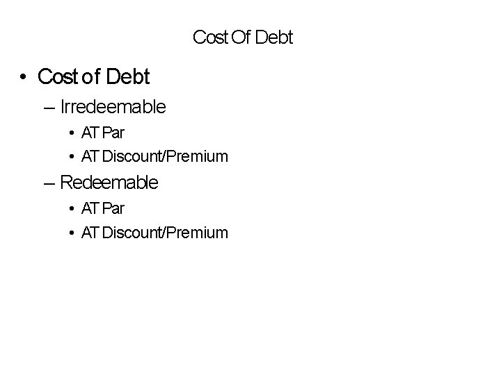 Cost Of Debt • Cost of Debt – Irredeemable • AT Par • AT