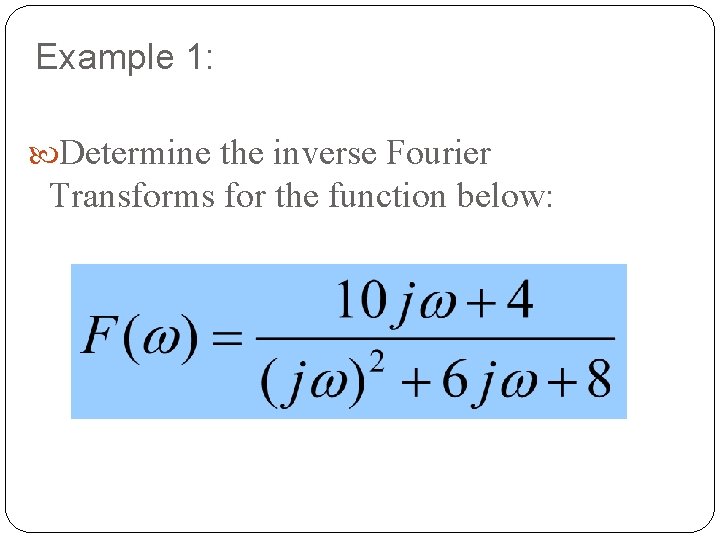 Example 1: Determine the inverse Fourier Transforms for the function below: 47 