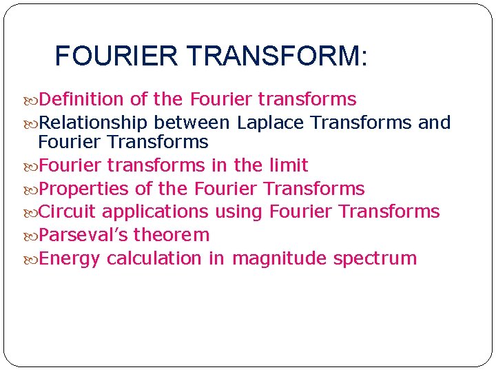 FOURIER TRANSFORM: Definition of the Fourier transforms Relationship between Laplace Transforms and Fourier Transforms