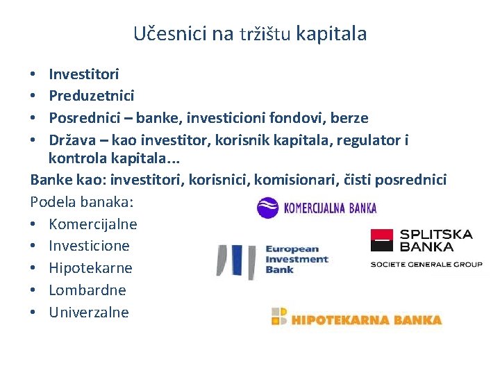 Učesnici na tržištu kapitala Investitori Preduzetnici Posrednici – banke, investicioni fondovi, berze Država –