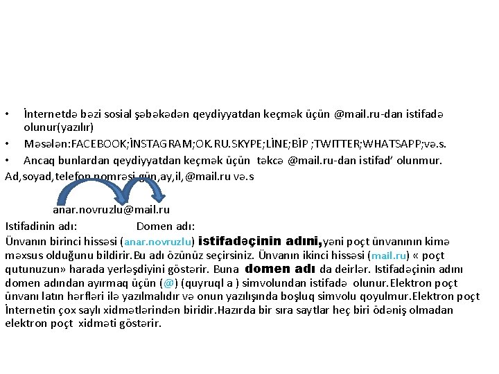 İnternetdə bəzi sosial şəbəkədən qeydiyyatdan keçmək üçün @mail. ru-dan istifadə olunur(yazılır) • Məsələn: FACEBOOK;