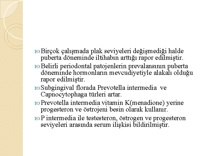  Birçok çalışmada plak seviyeleri değişmediği halde puberta döneminde iltihabın arttığı rapor edilmiştir. Belirli