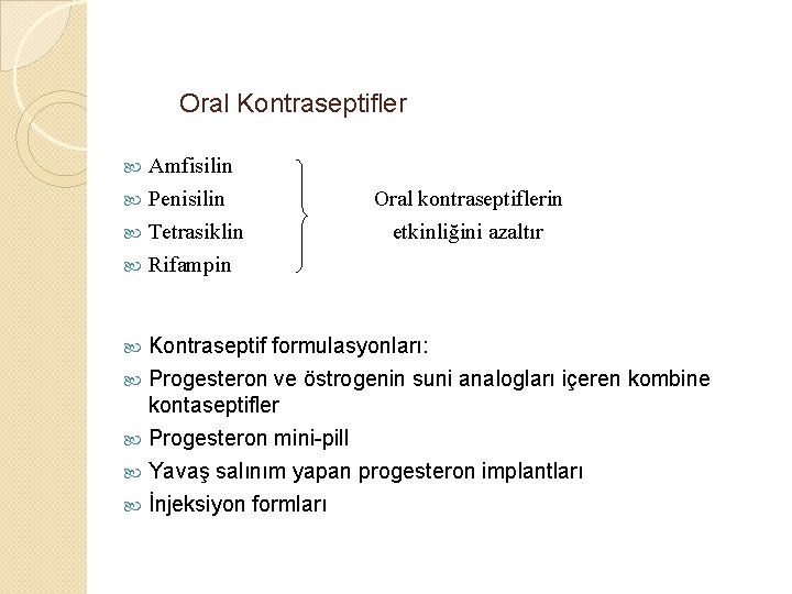 Oral Kontraseptifler Amfisilin Penisilin Tetrasiklin Rifampin Oral kontraseptiflerin etkinliğini azaltır Kontraseptif formulasyonları: Progesteron ve Oral Kontraseptifler Amfisilin Penisilin Tetrasiklin Rifampin Oral kontraseptiflerin etkinliğini azaltır Kontraseptif formulasyonları: Progesteron ve