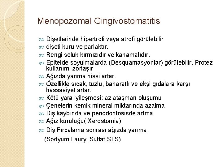 Menopozomal Gingivostomatitis Dişetlerinde hipertrofi veya atrofi görülebilir dişeti kuru ve parlaktır. Rengi soluk kırmızıdır