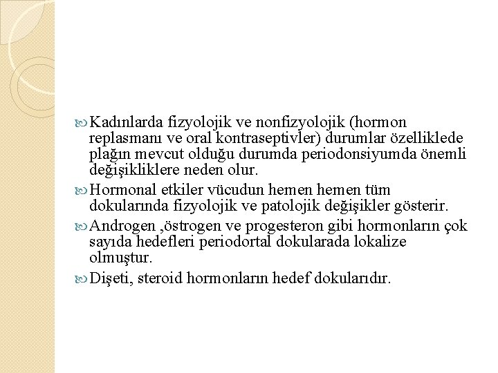  Kadınlarda fizyolojik ve nonfizyolojik (hormon replasmanı ve oral kontraseptivler) durumlar özelliklede plağın mevcut