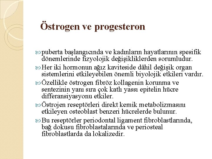 Östrogen ve progesteron puberta başlangıcında ve kadınların hayatlarının spesifik dönemlerinde fizyolojik değişikliklerden sorumludur. Her