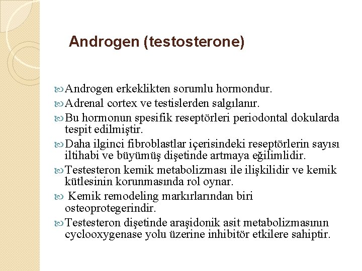 Androgen (testosterone) Androgen erkeklikten sorumlu hormondur. Adrenal cortex ve testislerden salgılanır. Bu hormonun spesifik