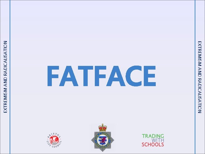 EXTREMISM AND RADICALISATION FATFACE 