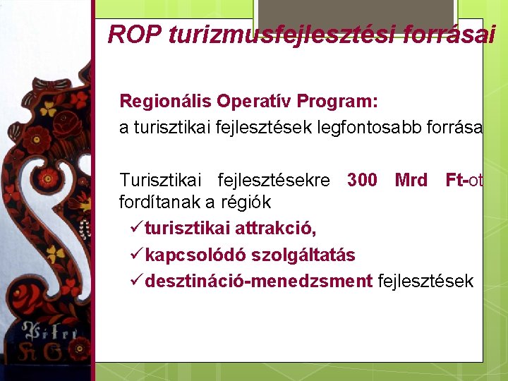 ROP turizmusfejlesztési forrásai Regionális Operatív Program: a turisztikai fejlesztések legfontosabb forrása Turisztikai fejlesztésekre 300