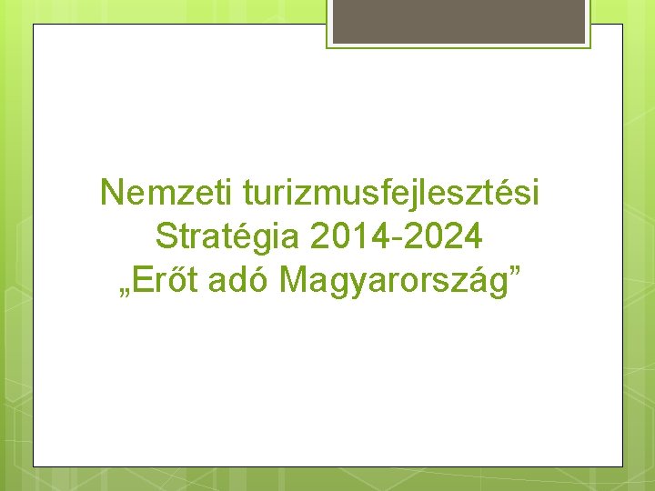 Nemzeti turizmusfejlesztési Stratégia 2014 -2024 „Erőt adó Magyarország” 