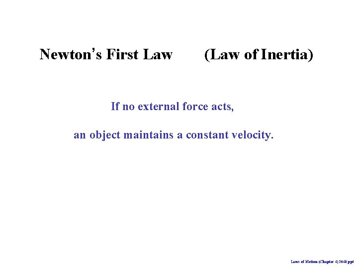 Newton’s First Law (Law of Inertia) If no external force acts, an object maintains