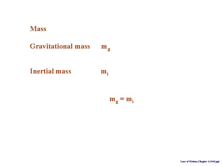 Mass Gravitational mass mg Inertial mass mi mg = m i Laws of Motion