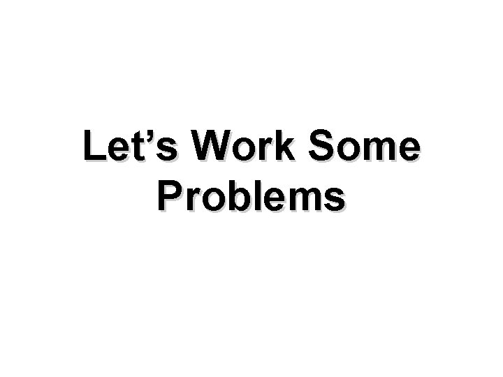 Let’s Work Some Problems 