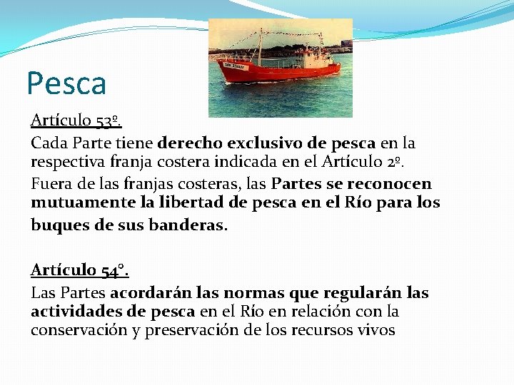 Pesca Artículo 53º. Cada Parte tiene derecho exclusivo de pesca en la respectiva franja Pesca Artículo 53º. Cada Parte tiene derecho exclusivo de pesca en la respectiva franja